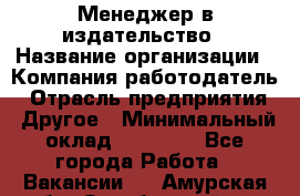 Менеджер в издательство › Название организации ­ Компания-работодатель › Отрасль предприятия ­ Другое › Минимальный оклад ­ 24 000 - Все города Работа » Вакансии   . Амурская обл.,Октябрьский р-н